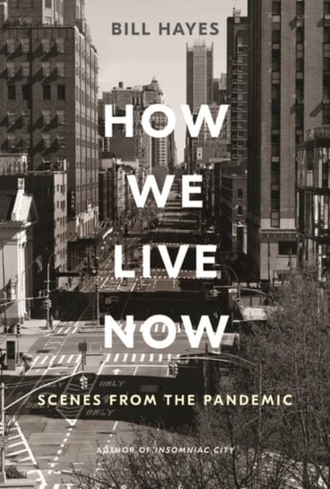 How We Live Now: Scenes from the Pandemic Bill Hayes