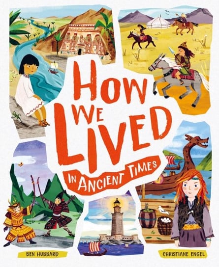 How We Lived in Ancient Times. Meet everyday children throughout history Hubbard Ben
