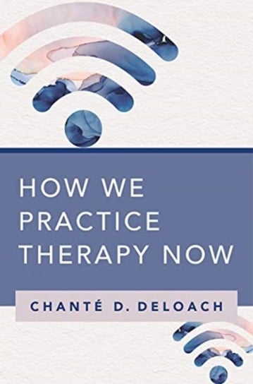 How We Practice Therapy Now Chante D. DeLoach