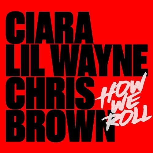 How We Roll Ciara & Chris Brown feat. Lil Wayne