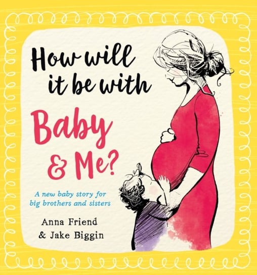 How Will It Be with Baby and Me? A new baby story for big brothers and sisters Anna Friend