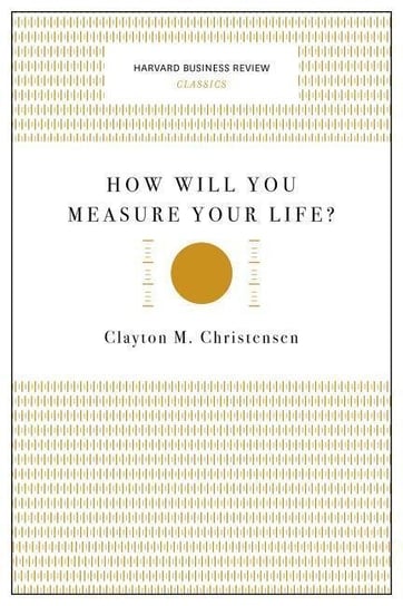 How Will You Measure Your Life? (Harvard Business Review Cla Christensen Clayton M.