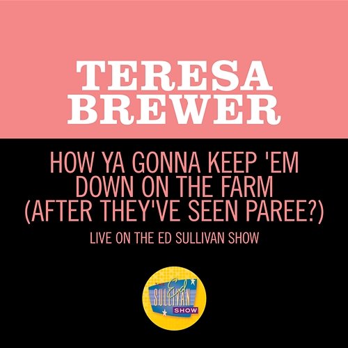 How Ya Gonna Keep 'Em Down On The Farm (After They've Seen Paree?) Teresa Brewer