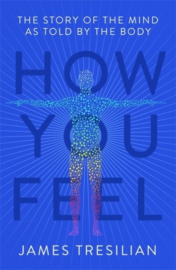 How You Feel: The Story of the Mind as Told by the Body James Tresilian
