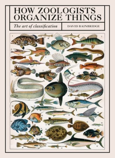 How Zoologists Organize Things: The Art of Classification David Bainbridge