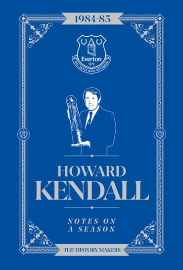Howard Kendall: Notes On A Season: Everton FC Howard Kendall