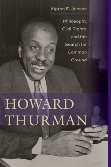 Howard Thurman: Philosophy, Civil Rights, and the Search for Common Ground Kipton E. Jensen