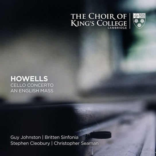 Howells: Cello Concerto / English Mass Choir of King's College, Cambridge, King's Voices, Britten Sinfonia, Johnston Guy