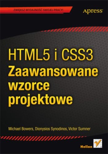 HTML5 i CSS3. Zaawansowane wzorce projektowe Bowers Michael, Synodinos Dionysios, Sumner Victor