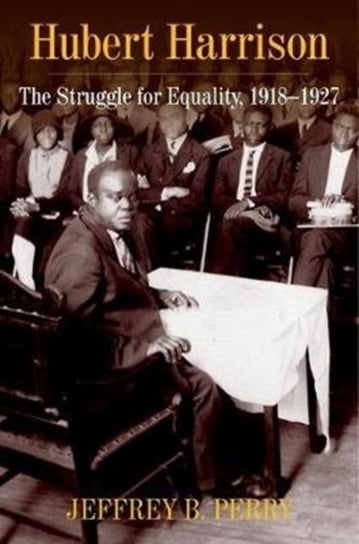 Hubert Harrison: The Struggle for Equality, 1918-1927 Jeffrey B. Dr. Perry