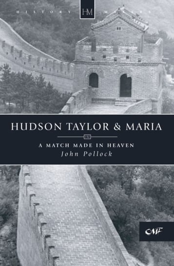 Hudson Taylor & Maria: A Match Made in Heaven John Pollock