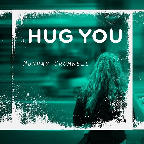 Hug You Murray Cromwell