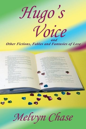 Hugo's Voice and Other Fictions, Fables and Fantasies of Love Chase Melvin
