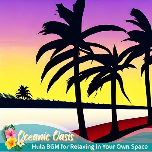 Hula Bgm for Relaxing in Your Own Space Oceanic Oasis
