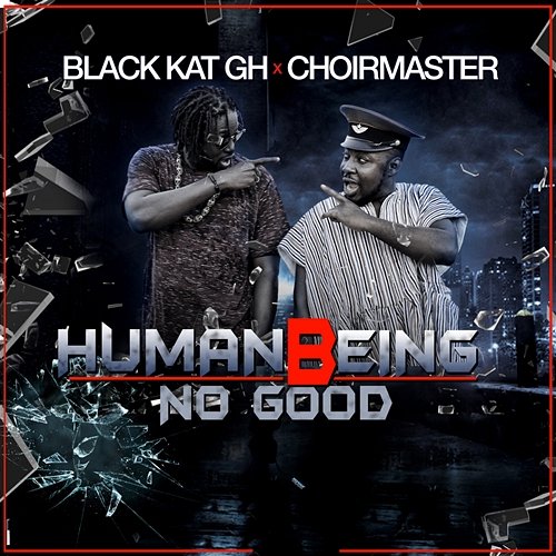 Human Being No Good Black Kat GH feat. Choirmaster GH