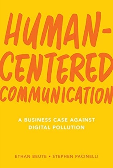 Human-Centered Communication: A Business Case Against Digital Pollution Ethan Beute, Stephen Pacinelli