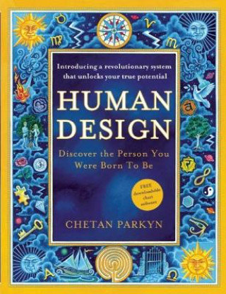 Human Design: Discover the Person You Were Born to Be: A Revolutionary New System Revealing the DNA of Your True Nature Parkyn Chetan, Dennis Steve