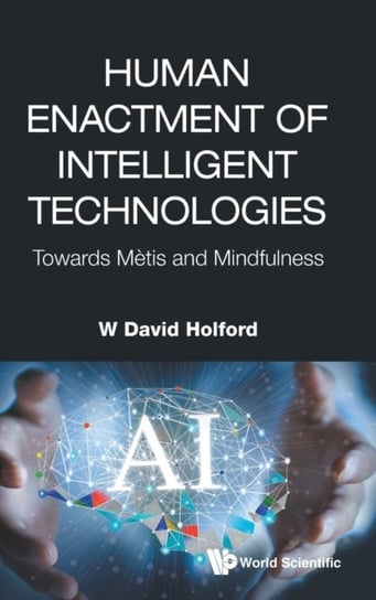 Human Enactment Of Intelligent Technologies: Towards Metis And Mindfulness Opracowanie zbiorowe