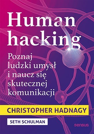 Human hacking. Poznaj ludzki umysł i naucz się skutecznej komunikacji Schulman Seth, Hadnagy Christopher