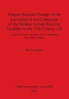 Human-Induced Changes in the Environment and Landscape of the Maltese Islands from the Neolithic to the 15th Century AD Katrin Fenech