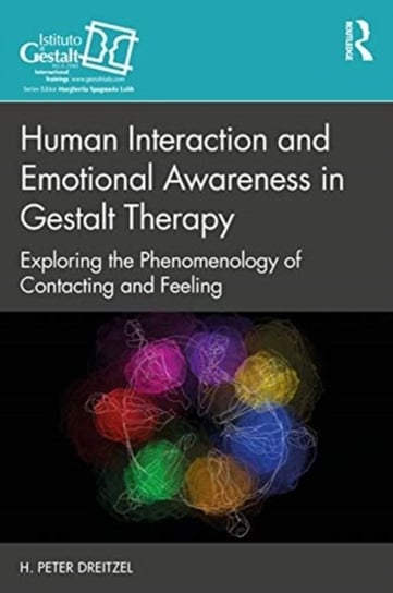 Human Interaction and Emotional Awareness in Gestalt Therapy: Exploring the Phenomenology of Contact H. Peter Dreitzel