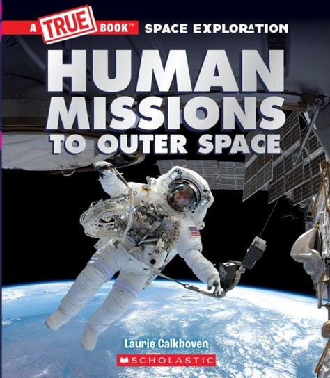 Human Missions to Outer Space (A True Book Space Exploration) Laurie Calkhoven
