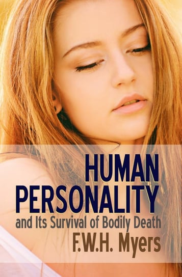 Human Personality and Its Survival of Bodily Death F.W.H. Myers