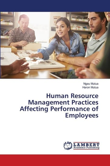 Human Resource Management Practices Affecting Performance of Employees Mutua Ngau