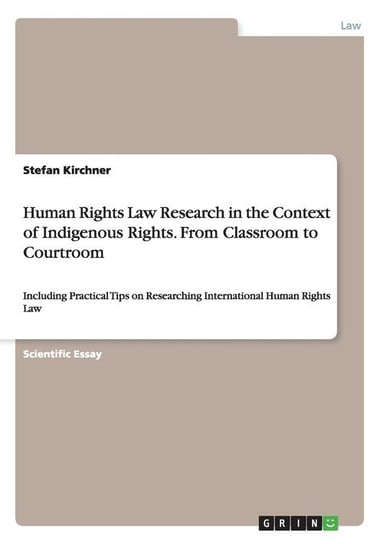 Human Rights Law Research in the Context of Indigenous Rights. From Classroom to Courtroom Kirchner Stefan