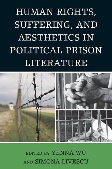Human Rights, Suffering, and Aesthetics in Political Prison Literature Wu Yenna
