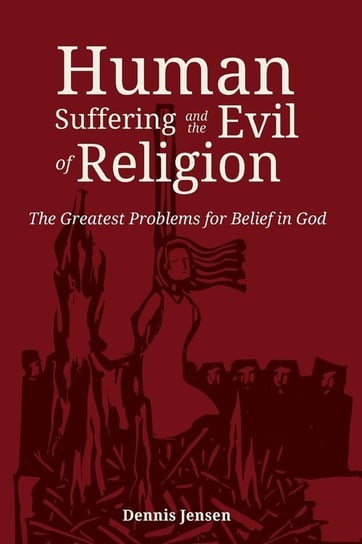 Human Suffering and the Evil of Religion Jensen Dennis