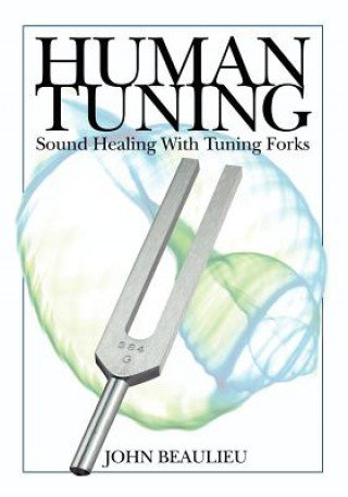 Human Tuning Sound Healing with Tuning Forks Beaulieu John