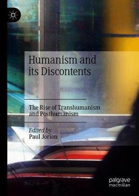 Humanism And Its Discontents: The Rise Of Transhumanism And ...