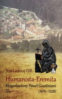 Humanista-Eremita. Błogosławiony Paweł Giustiniani (1476-1528) Leclercq Jean