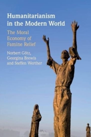 Humanitarianism in the Modern World: The Moral Economy of Famine Relief Opracowanie zbiorowe