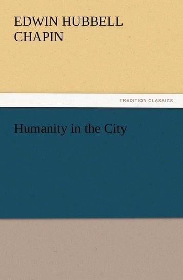 Humanity in the City Chapin E. H. (Edwin Hubbell)