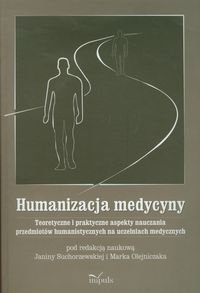 Humanizacja medycyny. Teoretyczne i praktyczne aspekty nauczania przedmiotów humanistycznych na uczelniach medycznych Opracowanie zbiorowe