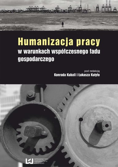 Humanizacja pracy w warunkach współczesnego ładu gospodarczego Kubala Konrad, Kutyło Łukasz