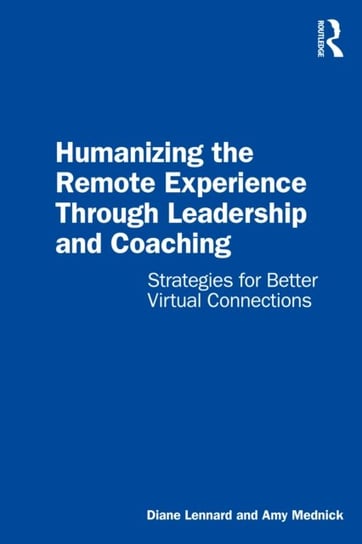 Humanizing the Remote Experience through Leadership and Coaching: Strategies for Better Virtual Connections Diane Lennard