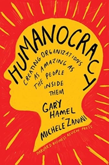 Humanocracy: Creating Organizations as Amazing as the People Inside Them Hamel Gary, Zanini Michele