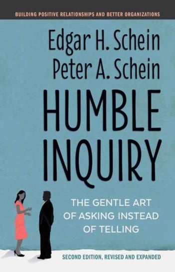 Humble Inquiry: The Gentle Art of Asking Instead of Telling Schein Edgar H., Peter A. Schein