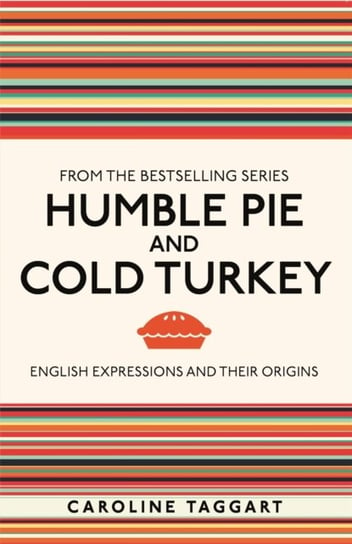 Humble Pie and Cold Turkey: English Expressions and Their Origins Taggart Caroline