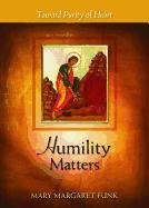 Humility Matters: Toward Purity of Heart Funk Mary Margaret