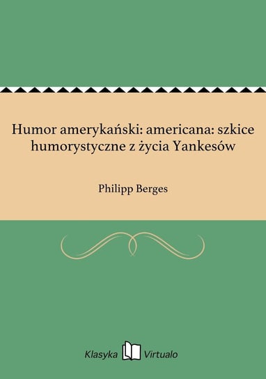 Humor amerykański: americana: szkice humorystyczne z życia Yankesów Berges Philipp