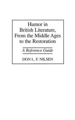 Humor in British Literature, from the Middle Ages to the Restoration: A Reference Guide Nilsen Don L. F.