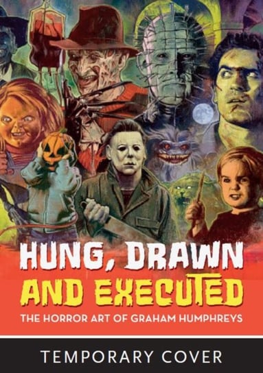 Hung, Drawn And Executed: The Horror Art of Graham Humphreys Graham Humphreys