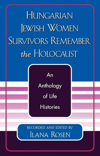 Hungarian Jewish Women Survivors Remember the Holocaust Rosen Ilana