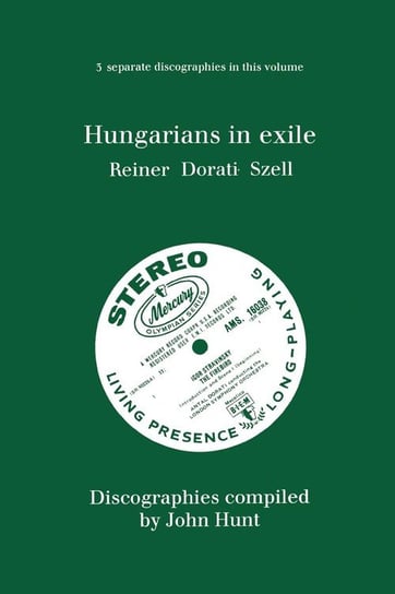Hungarians in Exile. 3 Discographies. Fritz Reiner, Antal Dorati, George Szell. [1997]. Hunt John