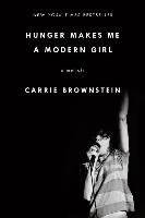 Hunger Makes Me a Modern Girl: A Memoir Brownstein Carrie