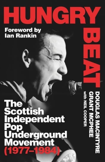 Hungry Beat: The Scottish Independent Pop Underground Movement (1977-1984) Douglas MacIntyre